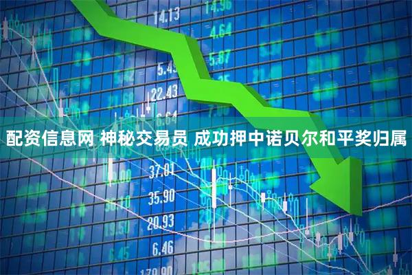 配资信息网 神秘交易员 成功押中诺贝尔和平奖归属